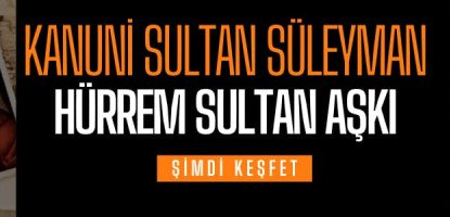 Kanuni ve Hürrem Sultan'ın Amber Kokulu Aşkı