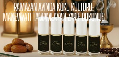 Ramazan Ayında Koku Kültürü: Maneviyatı Tamamlayan Zarif Dokunuş